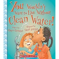 You Wouldn't Want to Live Without Clean Water! (You Wouldn't Want to Live Without…) You Wouldn't Want to Live Without Clean Water! (You Wouldn't Want to Live Without…) Paperback Kindle Library Binding