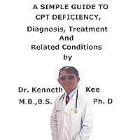 A Simple Guide To CPT Deficiency, Diagnosis, Treatment And Related Conditions A Simple Guide To CPT Deficiency, Diagnosis, Treatment And Related Conditions Kindle