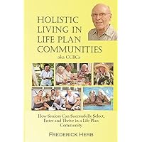 Holistic Living in Life Plan Communities: Providing a Continuum of Care for Seniors Holistic Living in Life Plan Communities: Providing a Continuum of Care for Seniors Paperback