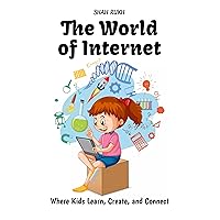 The World of Internet: Where Kids Learn, Create, and Connect (Sci-Tech Knowledge Books For Kids & Teens) The World of Internet: Where Kids Learn, Create, and Connect (Sci-Tech Knowledge Books For Kids & Teens) Kindle Paperback