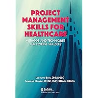 Project Management Skills for Healthcare: Methods and Techniques for Diverse Skillsets Project Management Skills for Healthcare: Methods and Techniques for Diverse Skillsets Kindle Hardcover Paperback
