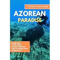 AZOREAN PARADISE: Unveiling the Enchanting Charms of Azores' Beaches, Diving & Kayaking, and Natural Wonders (A Magical Travel Guide Book 2024) (PASSION's Travel Guide Book) AZOREAN PARADISE: Unveiling the Enchanting Charms of Azores' Beaches, Diving & Kayaking, and Natural Wonders (A Magical Travel Guide Book 2024) (PASSION's Travel Guide Book) Kindle Hardcover Paperback