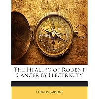 The Healing of Rodent Cancer by Electricity The Healing of Rodent Cancer by Electricity Paperback Hardcover