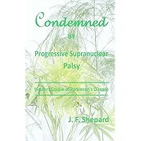 Condemned by Progressive Supranuclear Palsy: Virulent Cousin of Parkinson's Disease Condemned by Progressive Supranuclear Palsy: Virulent Cousin of Parkinson's Disease Paperback