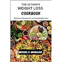 THE ULTIMATE WEIGHT LOSS COOKBOOK: Delicious Recipes for Lasting Weight Loss