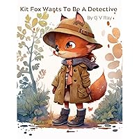 Kit Fox Wants To Be A Detective Kit Fox Wants To Be A Detective Kindle Paperback
