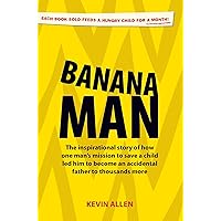 Banana Man: The Inspirational Story of How One Man's Mission to Save a Child Led Him to Become an Accidental Father to a Thousand More Banana Man: The Inspirational Story of How One Man's Mission to Save a Child Led Him to Become an Accidental Father to a Thousand More Paperback