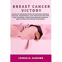 BREAST CANCER VICTORY : Guide to knowing how to prevent breast cancer, treatment, tips for reducing the risk factors, surviving breast cancer, and living life after diagnosis BREAST CANCER VICTORY : Guide to knowing how to prevent breast cancer, treatment, tips for reducing the risk factors, surviving breast cancer, and living life after diagnosis Kindle Paperback