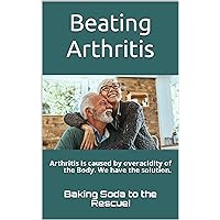 Beating Arthritis: Arthritis is caused by overacidity of the Body. We have the solution. Beating Arthritis: Arthritis is caused by overacidity of the Body. We have the solution. Kindle Paperback