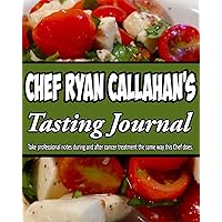 Chef Ryan Callahan's Tasting Journal: Take professional notes during and after cancer treatment the same way this Chef does. Chef Ryan Callahan's Tasting Journal: Take professional notes during and after cancer treatment the same way this Chef does. Paperback