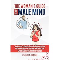 THE WOMAN’S GUIDE TO THE MALE MIND: The woman’s classic guide to understanding what men really want, how men think and love in marriage and relationships. THE WOMAN’S GUIDE TO THE MALE MIND: The woman’s classic guide to understanding what men really want, how men think and love in marriage and relationships. Kindle Paperback
