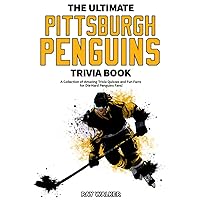 The Ultimate Pittsburgh Penguins Trivia Book: A Collection of Amazing Trivia Quizzes and Fun Facts for Die-Hard Penguins Fans!
