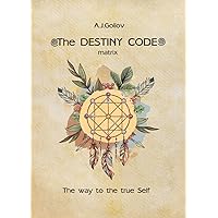 The Destiny Code: Numerology. The way to the true Self.: Divination by calculation date of birth
