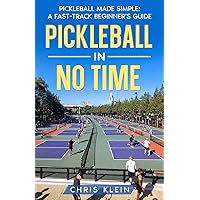 PICKLEBALL IN NO TIME: PICKLEBALL MADE SIMPLE: A FAST-TRACK BEGINNER'S GUIDE PICKLEBALL IN NO TIME: PICKLEBALL MADE SIMPLE: A FAST-TRACK BEGINNER'S GUIDE Paperback Kindle Hardcover