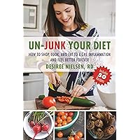 Un-Junk Your Diet: How to Shop, Cook, and Eat to Fight Inflammation and Feel Better Forever Un-Junk Your Diet: How to Shop, Cook, and Eat to Fight Inflammation and Feel Better Forever Paperback Kindle Hardcover