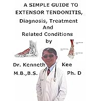 A Simple Guide To Extensor Tendonitis, Diagnosis, Treatment And Related Conditions A Simple Guide To Extensor Tendonitis, Diagnosis, Treatment And Related Conditions Kindle