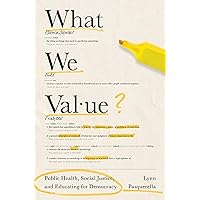 What We Value: Public Health, Social Justice, and Educating for Democracy (The Malcolm Lester Phi Beta Kappa Lectures on the Liberal Arts and Public Life) What We Value: Public Health, Social Justice, and Educating for Democracy (The Malcolm Lester Phi Beta Kappa Lectures on the Liberal Arts and Public Life) Hardcover Paperback