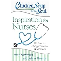 Chicken Soup for the Soul: Inspiration for Nurses: 101 Stories of Appreciation and Wisdom Chicken Soup for the Soul: Inspiration for Nurses: 101 Stories of Appreciation and Wisdom Paperback Kindle