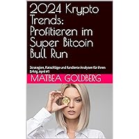 2024 Krypto Trends: Profitieren im Super Bitcoin Bull Run: Strategien, Ratschläge und fundierte Analysen für Ihren Erfolg. April #1 (German Edition)