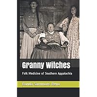 Granny Witches: Folk Medicine of Southern Appalachia Granny Witches: Folk Medicine of Southern Appalachia Paperback Kindle