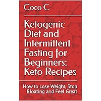 Ketogenic Diet and Intermittent Fasting for Beginners: Keto Recipes: How to Lose Weight, Stop Bloating and Feel Great