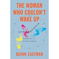 The Woman Who Couldn't Wake Up: Hypersomnia and the Science of Sleepiness The Woman Who Couldn't Wake Up: Hypersomnia and the Science of Sleepiness Hardcover Kindle