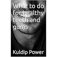 What to do for healthy teeth and gums