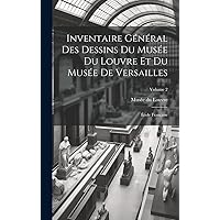 Inventaire général des dessins du Musée du Louvre et du Musée de Versailles; école française; Volume 2 (French Edition) Inventaire général des dessins du Musée du Louvre et du Musée de Versailles; école française; Volume 2 (French Edition) Hardcover Paperback