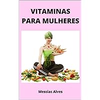 VITAMINAS PARA MULHERES: QUE AS MULHERES PRECISAM ESPECIALMENTE!!! (Portuguese Edition)