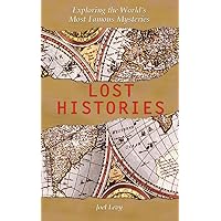 Lost Histories - Exploring the World's Most Famous Mysteries: Missing Cities, Treasures, Artefacts and People Lost Histories - Exploring the World's Most Famous Mysteries: Missing Cities, Treasures, Artefacts and People Kindle Hardcover Paperback