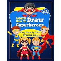 Learn How To Draw Superheroes: Easy Step By Step Drawing Hero | Gift for kids who love draw superhero