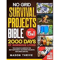 No Grid Survival Projects Bible: The Comprehensive [15-in-1] Guide to Mastering Self-Sufficiency, DIY Solutions, and Crisis Survival: Safeguard Your Home, Power, and Food Supply with Tried-and-Tested