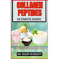 COLLAGEN PEPTIDES ULTIMATE GUIDE: Harnessing the Fountain of Youth for Radiant Beauty, Optimal Wellness, and Enduring Vitality COLLAGEN PEPTIDES ULTIMATE GUIDE: Harnessing the Fountain of Youth for Radiant Beauty, Optimal Wellness, and Enduring Vitality Paperback Kindle