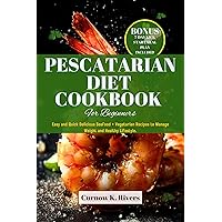 Pescatarian Diet Cookbook for Beginners: Easy and Quick Delicious Seafood + Vegetarian Recipes to Manage Weight and Healthy Lifestyle (Radiant LifeFit Chronicles 4) Pescatarian Diet Cookbook for Beginners: Easy and Quick Delicious Seafood + Vegetarian Recipes to Manage Weight and Healthy Lifestyle (Radiant LifeFit Chronicles 4) Kindle Paperback