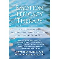 Emotion Efficacy Therapy: A Brief, Exposure-Based Treatment for Emotion Regulation Integrating ACT and DBT Emotion Efficacy Therapy: A Brief, Exposure-Based Treatment for Emotion Regulation Integrating ACT and DBT Paperback Kindle