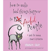 How to Make Bad Things Happen to Awful People: Spells for Revenge, Power & Protection How to Make Bad Things Happen to Awful People: Spells for Revenge, Power & Protection Kindle Paperback