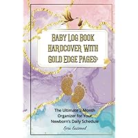 Baby Log Book Hardcover With Gold Edge Pages: The Ultimate 3-Month Organizer for Your Newborn’s Daily Schedule: Elegantly Crafted Tracker for Feeding, Sleep Patterns, Diaper Changes, and Milestones