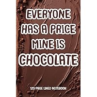Everyone Has a Price, Mine is Chocolate - A Chocoholic's Notebook: Your Sweet Bargain in a Notebook Everyone Has a Price, Mine is Chocolate - A Chocoholic's Notebook: Your Sweet Bargain in a Notebook Paperback