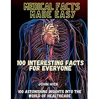 Medical Facts Made Easy: 100 interesting facts for everyone: Stories of Life, Tales, Career in Medicine, Healthcare, Anesthesia, Death, Surgery, Lives, Biology