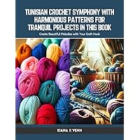 Tunisian Crochet Symphony with Harmonious Patterns for Tranquil Projects in this Book: Create Beautiful Melodies with Your Craft Hook