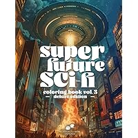SUPER FUTURE SCI-FI: VOL. 3 - DELUXE EDITION: A Fantasty/Sci-Fi Adult Coloring Book showcasing a Beautiful Array of Imagery from Fantastical Environments to UFO Invasions.