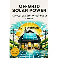 OFFGRID SOLAR POWER manuel for autonomous solar energy / for beginner: how i made my house completely self-sufficient