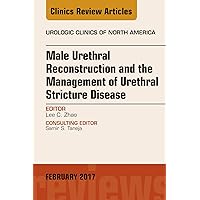 Male Urethral Reconstruction and the Management of Urethral Stricture Disease, An Issue of Urologic Clinics (The Clinics: Surgery Book 44) Male Urethral Reconstruction and the Management of Urethral Stricture Disease, An Issue of Urologic Clinics (The Clinics: Surgery Book 44) Kindle Hardcover