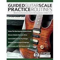 Guided Guitar Scale Practice Routines: Master Every Essential Guitar Scale in this Comprehensive 10-Week Course (How to Practice Guitar) Guided Guitar Scale Practice Routines: Master Every Essential Guitar Scale in this Comprehensive 10-Week Course (How to Practice Guitar) Paperback Kindle