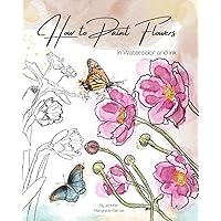 How to Paint Flowers in Watercolor and Ink: Simple Step by Step Botanical Tutorials for Beginners in Digital and Traditional Method (Exploring Art)