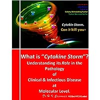 What is “Cytokine Storm”? Understanding its Role in the Pathology of Clinical & Infectious Disease at Molecular Level. What is “Cytokine Storm”? Understanding its Role in the Pathology of Clinical & Infectious Disease at Molecular Level. Kindle