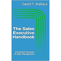 The Sales Executive Handbook: 8 Essential Elements of Sales Management The Sales Executive Handbook: 8 Essential Elements of Sales Management Kindle Paperback