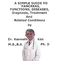 A Simple Guide To Pancreas, Functions, Diseases, Diagnosis, Treatment And Related Conditions A Simple Guide To Pancreas, Functions, Diseases, Diagnosis, Treatment And Related Conditions Kindle