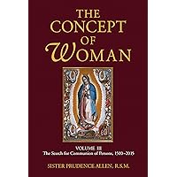 The Concept of Woman, Vol 3: The Search for Communion of Persons, 1500-20174 (Volume 3) The Concept of Woman, Vol 3: The Search for Communion of Persons, 1500-20174 (Volume 3) Paperback Kindle