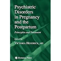 Psychiatric Disorders in Pregnancy and the Postpartum: Principles and Treatment (Current Clinical Practice) Psychiatric Disorders in Pregnancy and the Postpartum: Principles and Treatment (Current Clinical Practice) Paperback Kindle Hardcover